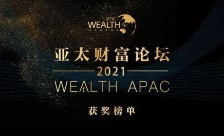 奖项公示丨亚太财富论坛暨2021年度国际私人及家族财富管理行业评选获奖榜单