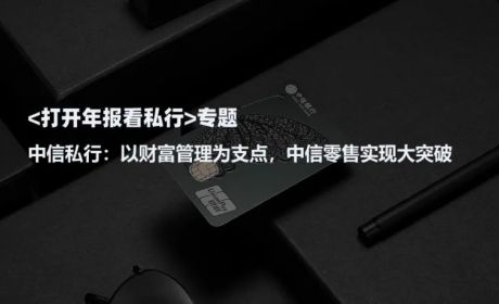 中信银行：以财富管理为支点，中信零售实现大突破