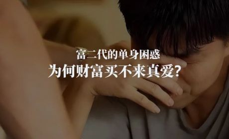 富二代的单身困惑:为何财富买不来真爱?