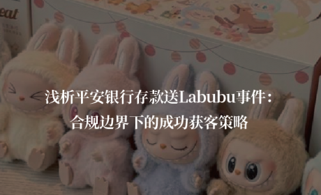浅析平安银行存款送Labubu事件：合规边界下的成功获客策略