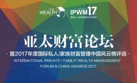 2017亚太财富论坛暨国际私人/家族财富管理中国风云榜