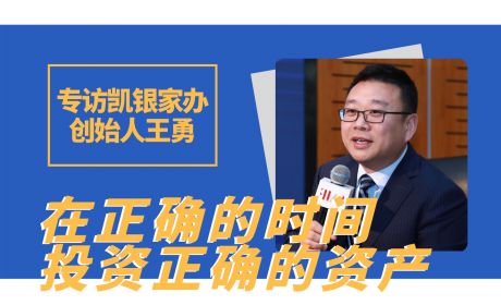 专访凯银家办创始人王勇：在正确的时间投资正确的资产