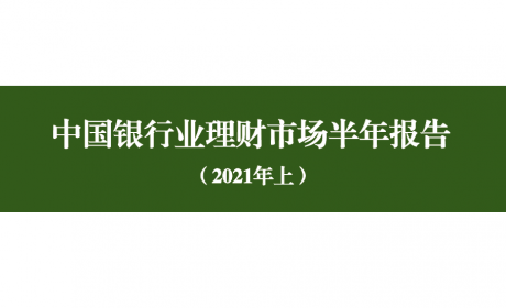《2021年中国银行业理财市场上半年报告》