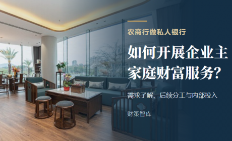 农商行私人银行如何开展企业主家庭财富服务？