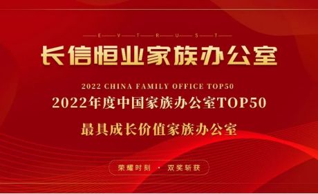 长信恒业荣获“2022年中国家族办公室Top50”及“最具成长价值家族办公室”双项殊荣